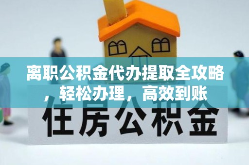 陕西离职公积金代办提取全攻略，轻松办理，高效到账