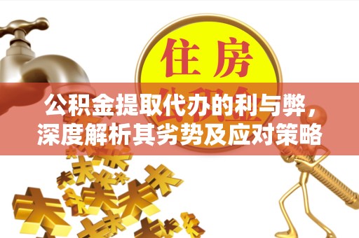 广州公积金提取代办的利与弊，深度解析其劣势及应对策略
