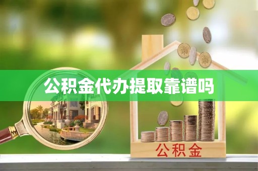 北京公积金代办提取靠谱吗