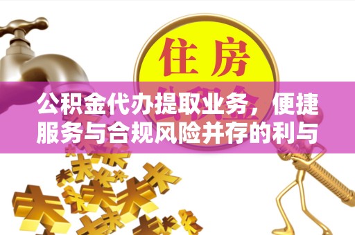 河南公积金代办提取业务，便捷服务与合规风险并存的利与弊