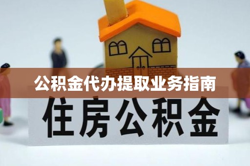 吉林公积金代办提取业务指南