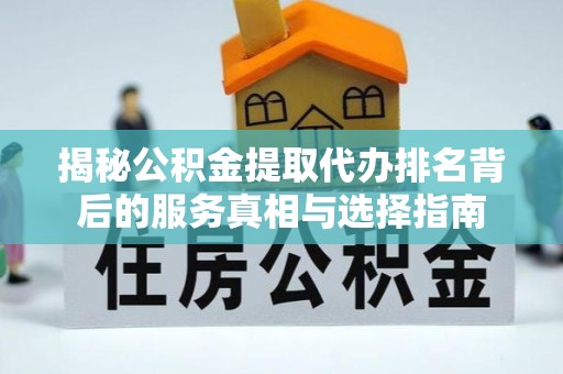 嘉兴揭秘公积金提取代办排名背后的服务真相与选择指南
