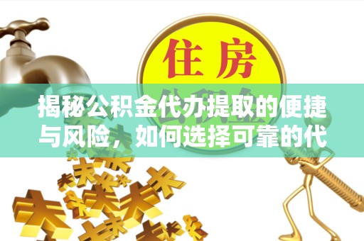 北京揭秘公积金代办提取的便捷与风险，如何选择可靠的代理服务？