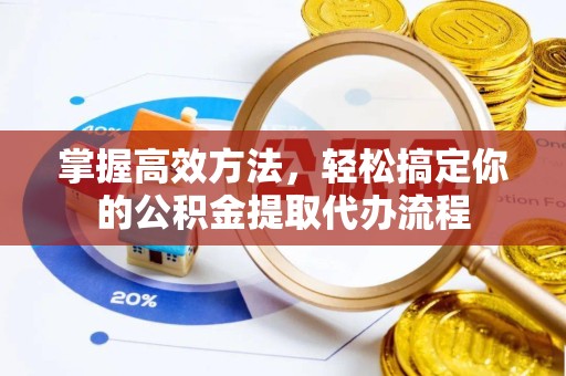 北京掌握高效方法，轻松搞定你的公积金提取代办流程