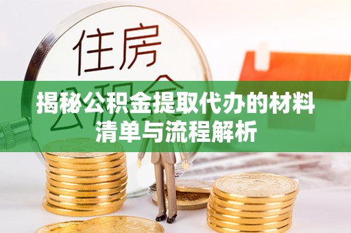 成都揭秘公积金提取代办的材料清单与流程解析