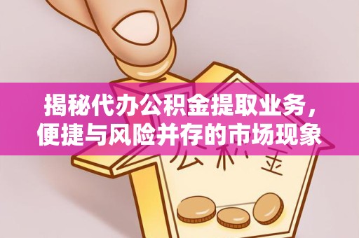 宁波揭秘代办公积金提取业务，便捷与风险并存的市场现象