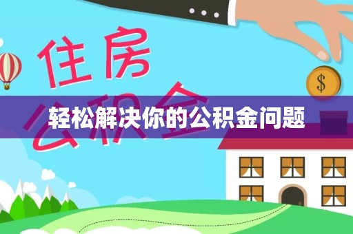 甘孜州轻松解决你的公积金问题