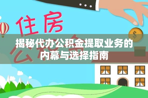 榆林揭秘代办公积金提取业务的内幕与选择指南