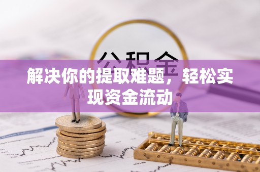 甘孜州解决你的提取难题，轻松实现资金流动