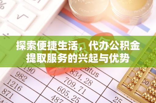 新疆探索便捷生活，代办公积金提取服务的兴起与优势