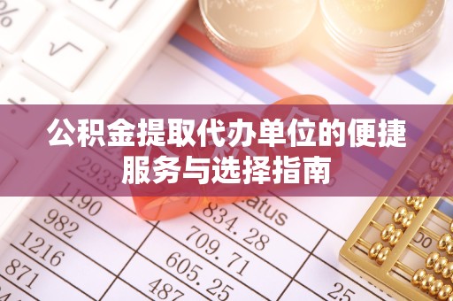 直宾公积金提取代办单位的便捷服务与选择指南