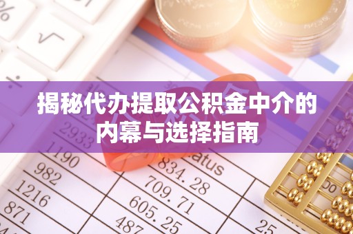 上海揭秘代办提取公积金中介的内幕与选择指南