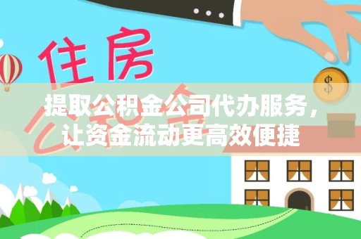山西提取公积金公司代办服务，让资金流动更高效便捷