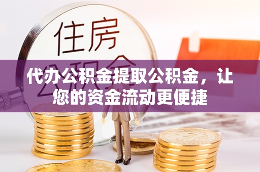 安徽代办公积金提取公积金，让您的资金流动更便捷