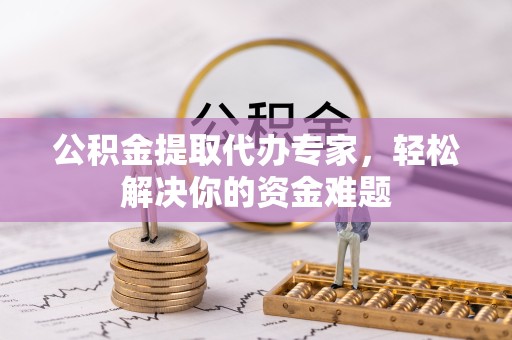 杭州公积金提取代办专家，轻松解决你的资金难题
