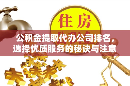 新疆公积金提取代办公司排名，选择优质服务的秘诀与注意事项