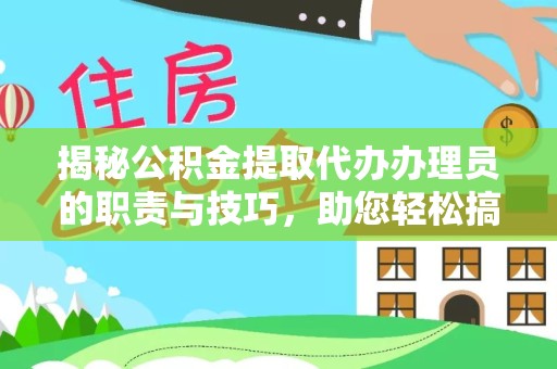 河南揭秘公积金提取代办办理员的职责与技巧，助您轻松搞定资金问题