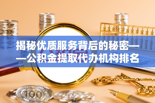 贵阳揭秘优质服务背后的秘密——公积金提取代办机构排名解析