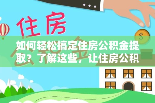 新疆如何轻松搞定住房公积金提取？了解这些，让住房公积金代办提取更简单！
