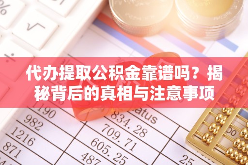 宝鸡代办提取公积金靠谱吗？揭秘背后的真相与注意事项