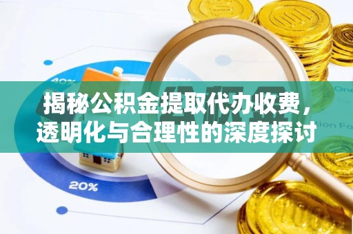 南通揭秘公积金提取代办收费，透明化与合理性的深度探讨