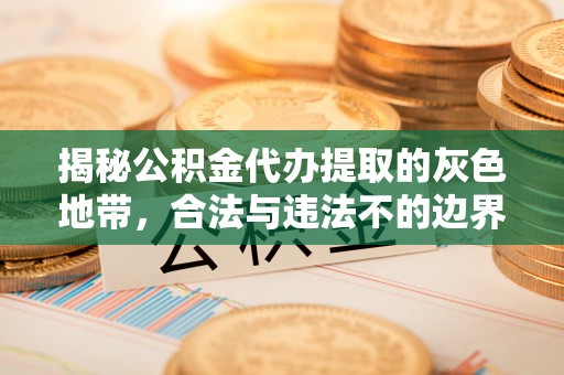 直宾揭秘公积金代办提取的灰色地带，合法与违法不的边界