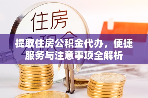 宝鸡提取住房公积金代办，便捷服务与注意事项全解析