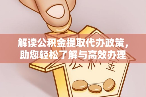 温州解读公积金提取代办政策，助您轻松了解与高效办理