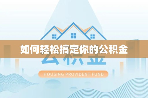咸阳如何轻松搞定你的公积金