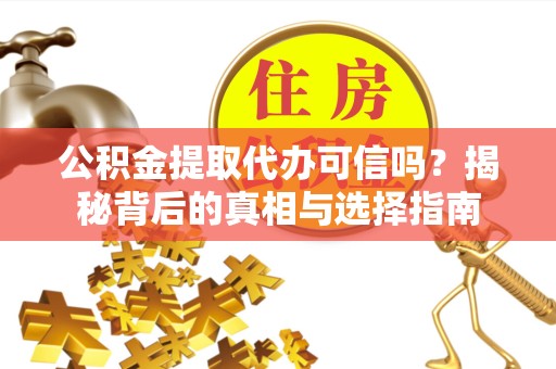 江苏公积金提取代办可信吗？揭秘背后的真相与选择指南
