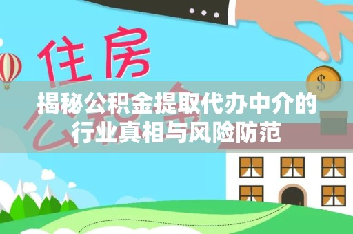 青海揭秘公积金提取代办中介的行业真相与风险防范