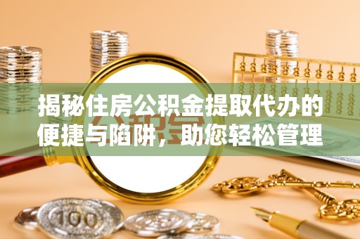 江苏揭秘住房公积金提取代办的便捷与陷阱，助您轻松管理资金