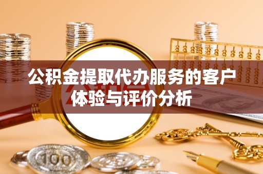 舟山公积金提取代办服务的客户体验与评价分析