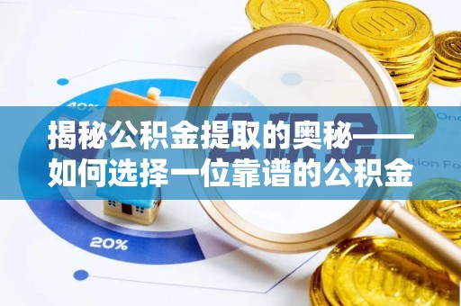 榆林揭秘公积金提取的奥秘——如何选择一位靠谱的公积金提取代办专家？