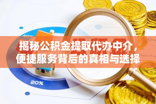 青海揭秘公积金提取代办中介，便捷服务背后的真相与选择