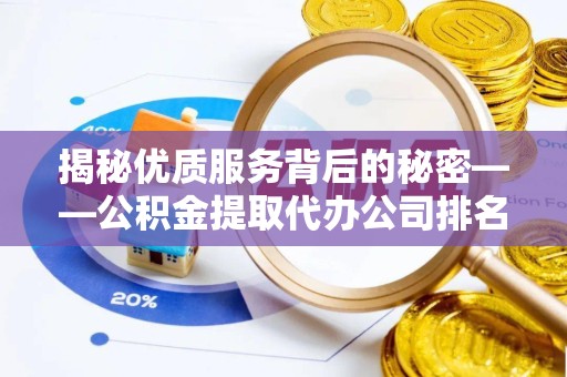 凉山州揭秘优质服务背后的秘密——公积金提取代办公司排名解析