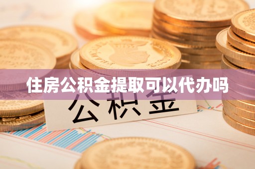 扬州住房公积金提取可以代办吗